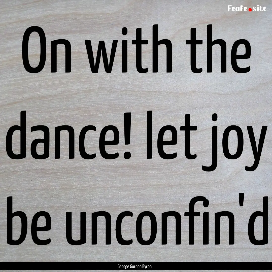 On with the dance! let joy be unconfin'd : Quote by George Gordon Byron