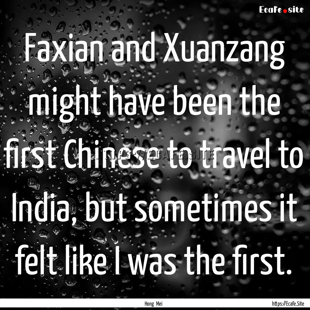 Faxian and Xuanzang might have been the first.... : Quote by Hong Mei