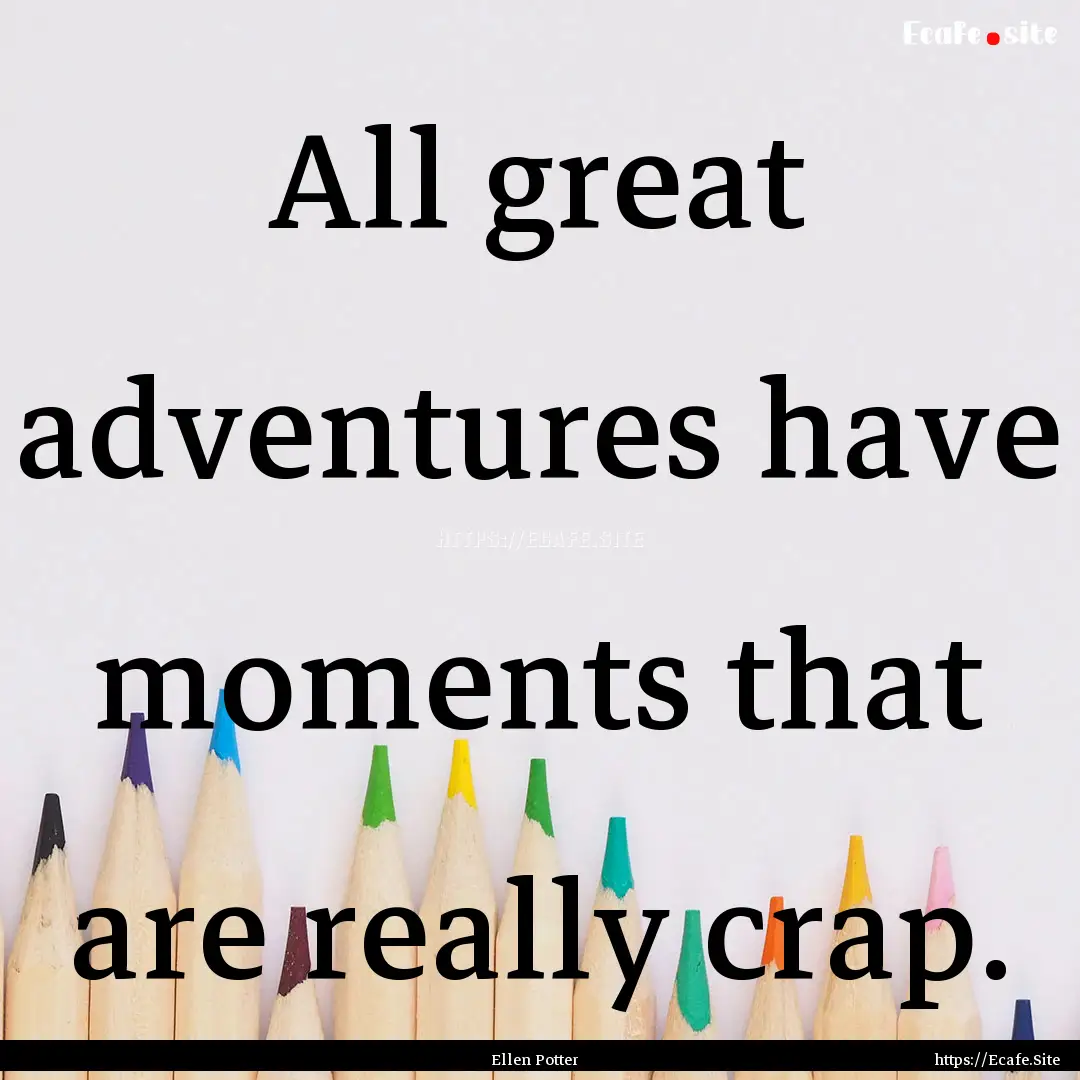 All great adventures have moments that are.... : Quote by Ellen Potter