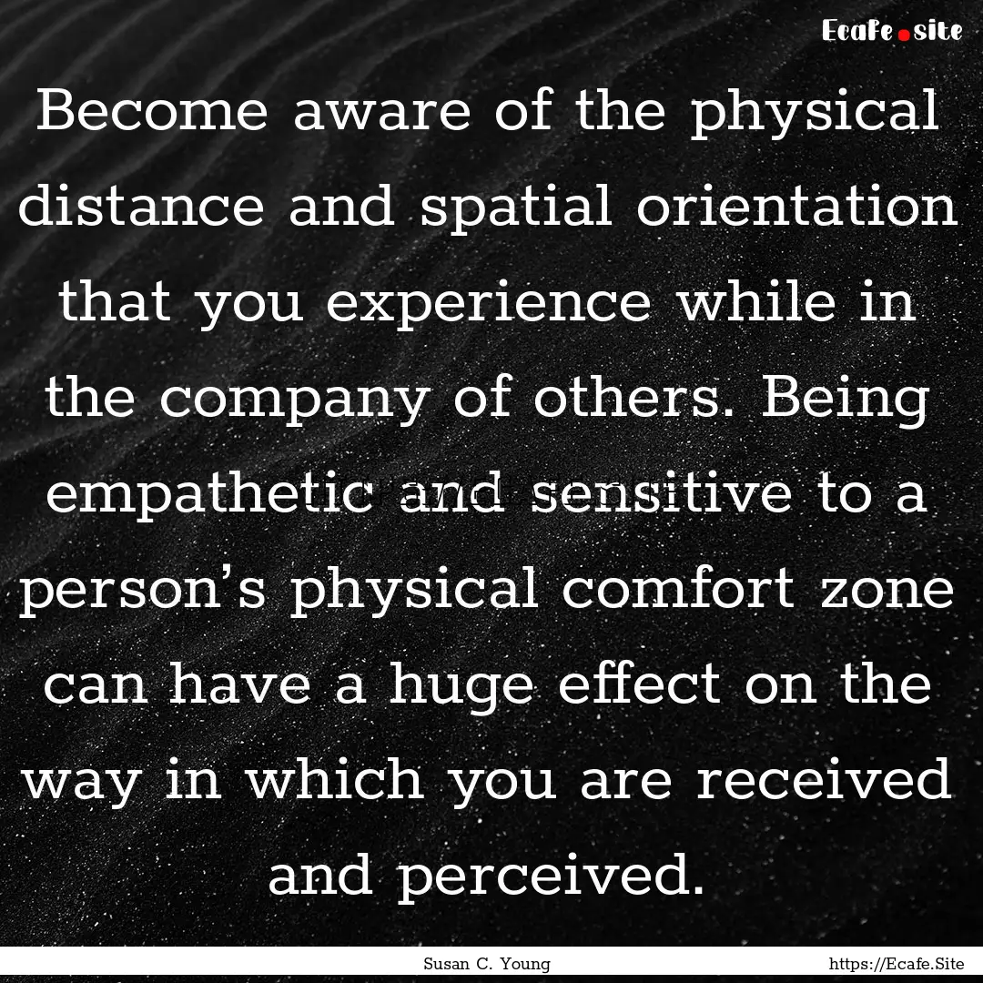 Become aware of the physical distance and.... : Quote by Susan C. Young