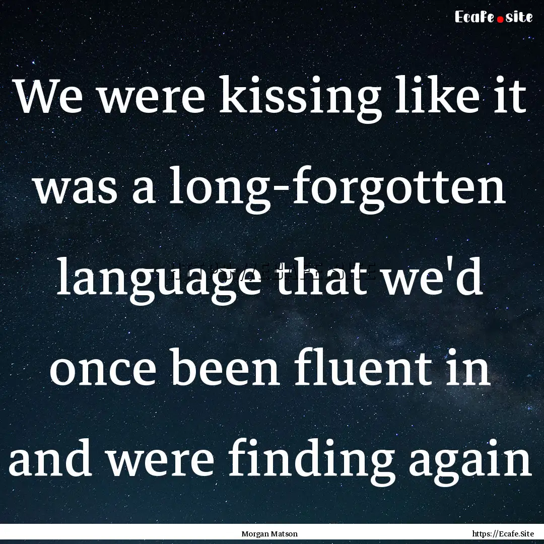 We were kissing like it was a long-forgotten.... : Quote by Morgan Matson