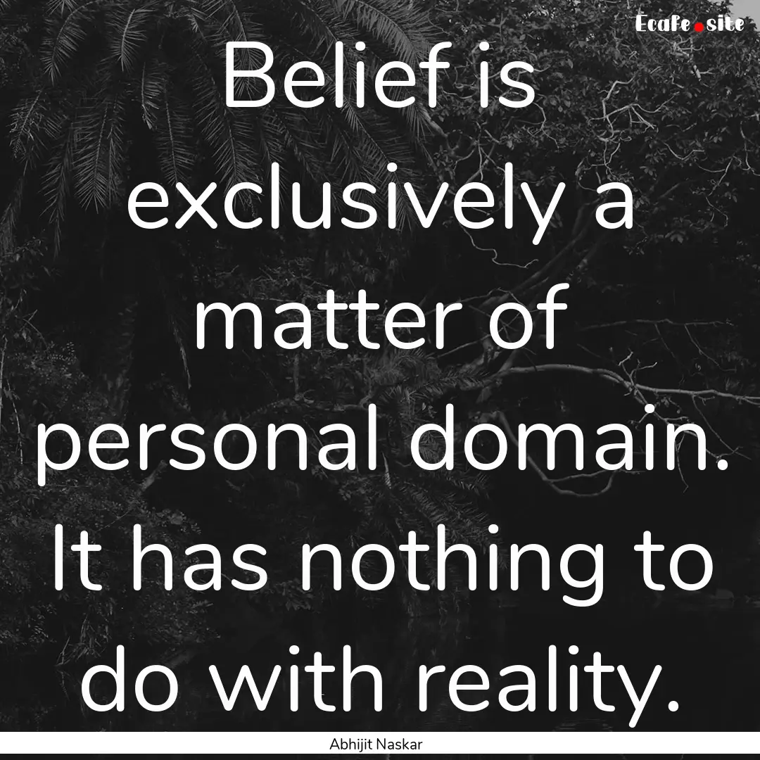 ​Belief is exclusively a matter of personal.... : Quote by Abhijit Naskar