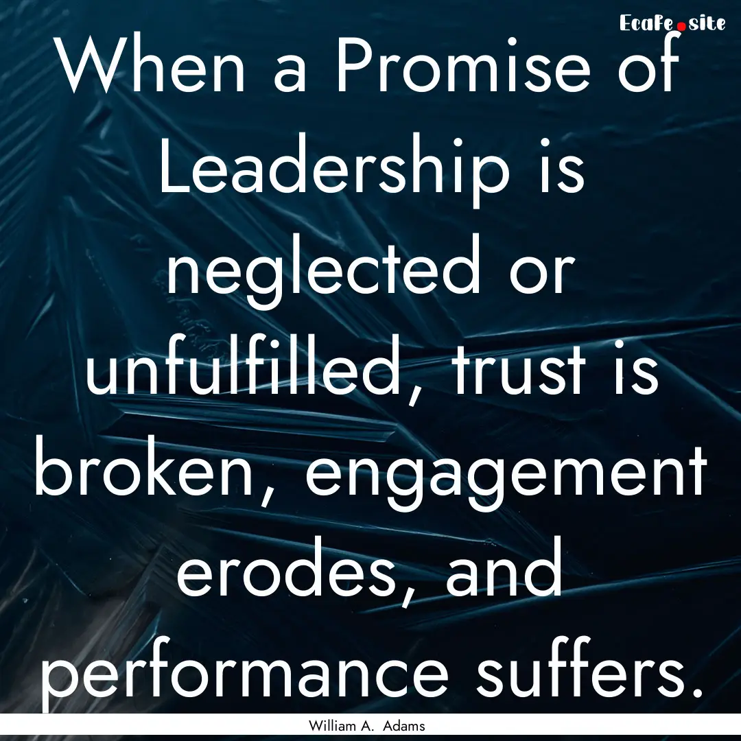 When a Promise of Leadership is neglected.... : Quote by William A. Adams