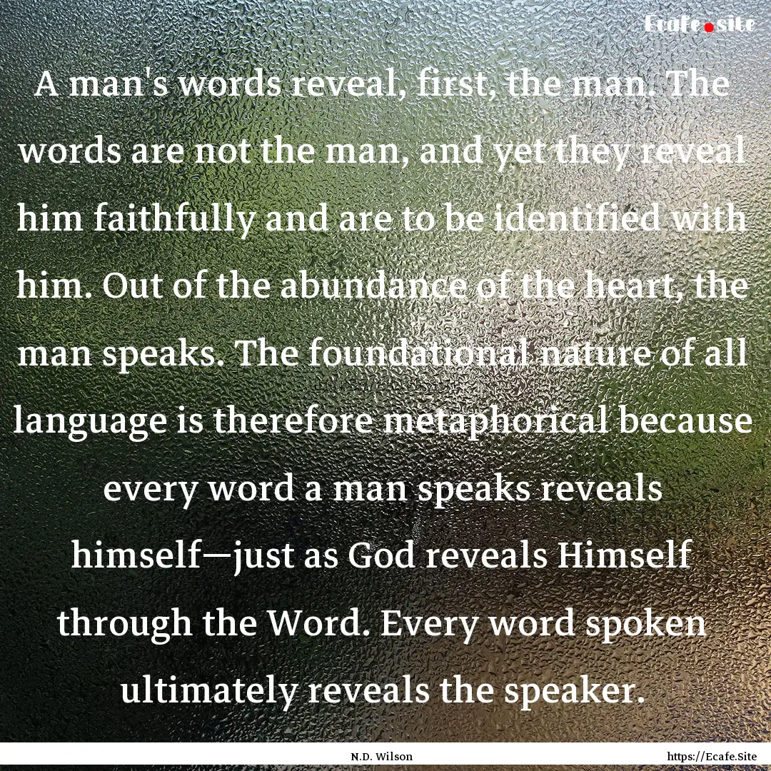 A man's words reveal, first, the man. The.... : Quote by N.D. Wilson