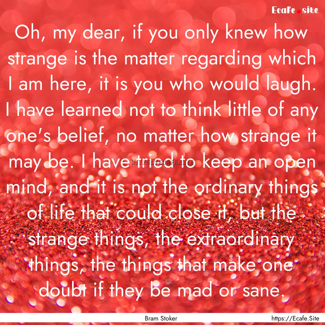 Oh, my dear, if you only knew how strange.... : Quote by Bram Stoker