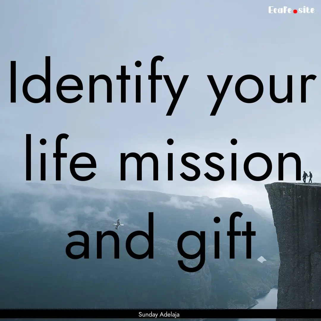 Identify your life mission and gift : Quote by Sunday Adelaja