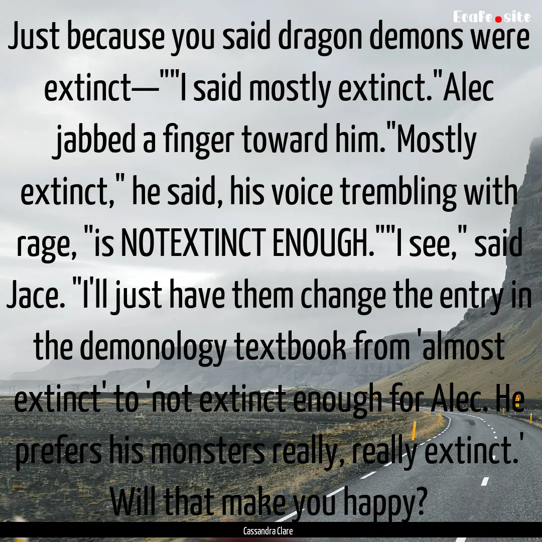 Just because you said dragon demons were.... : Quote by Cassandra Clare