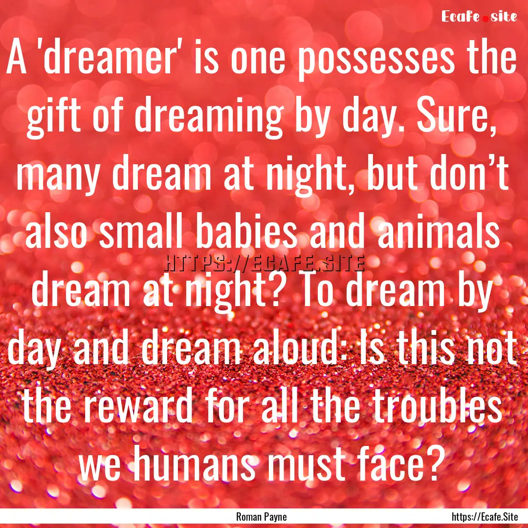 A 'dreamer' is one possesses the gift of.... : Quote by Roman Payne