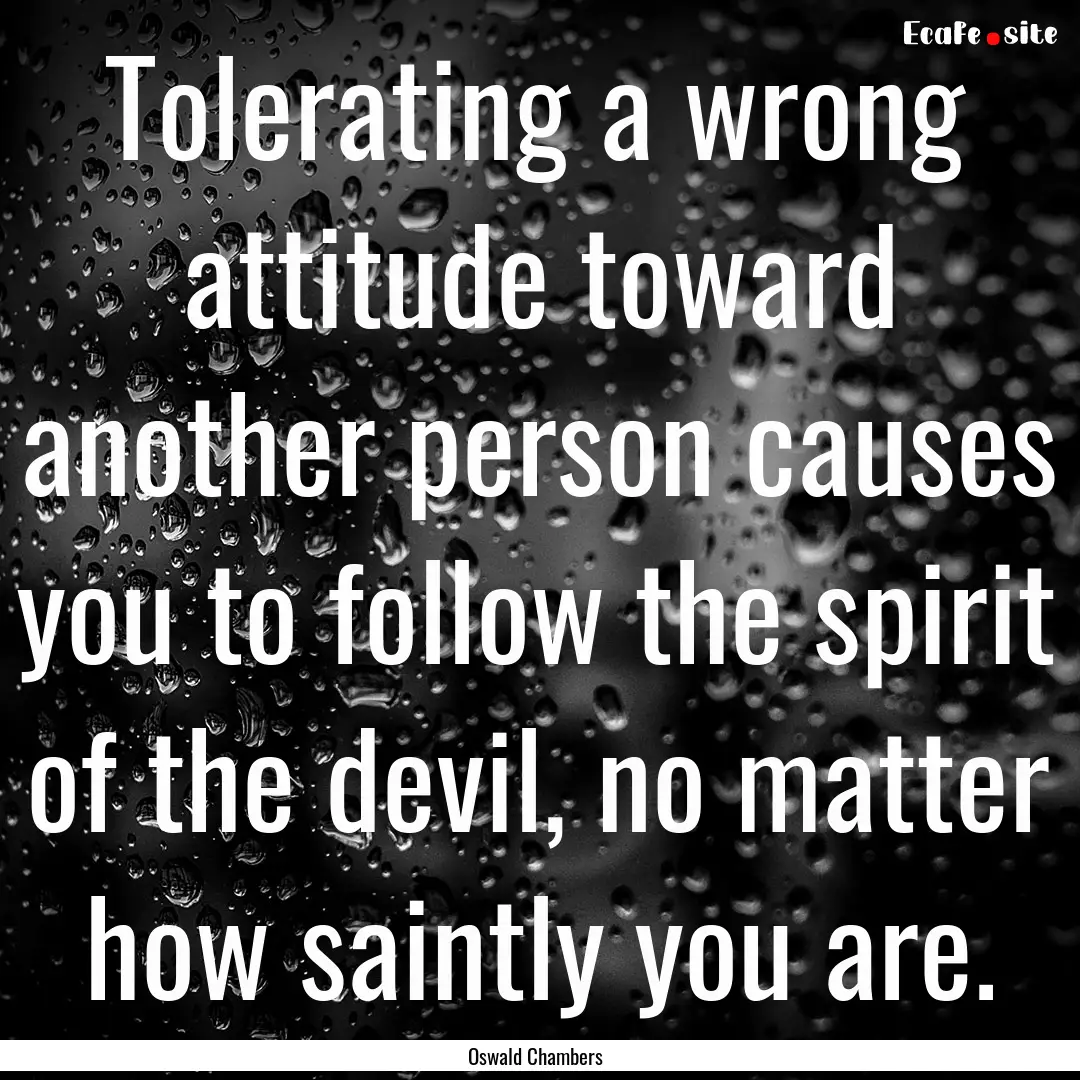 Tolerating a wrong attitude toward another.... : Quote by Oswald Chambers