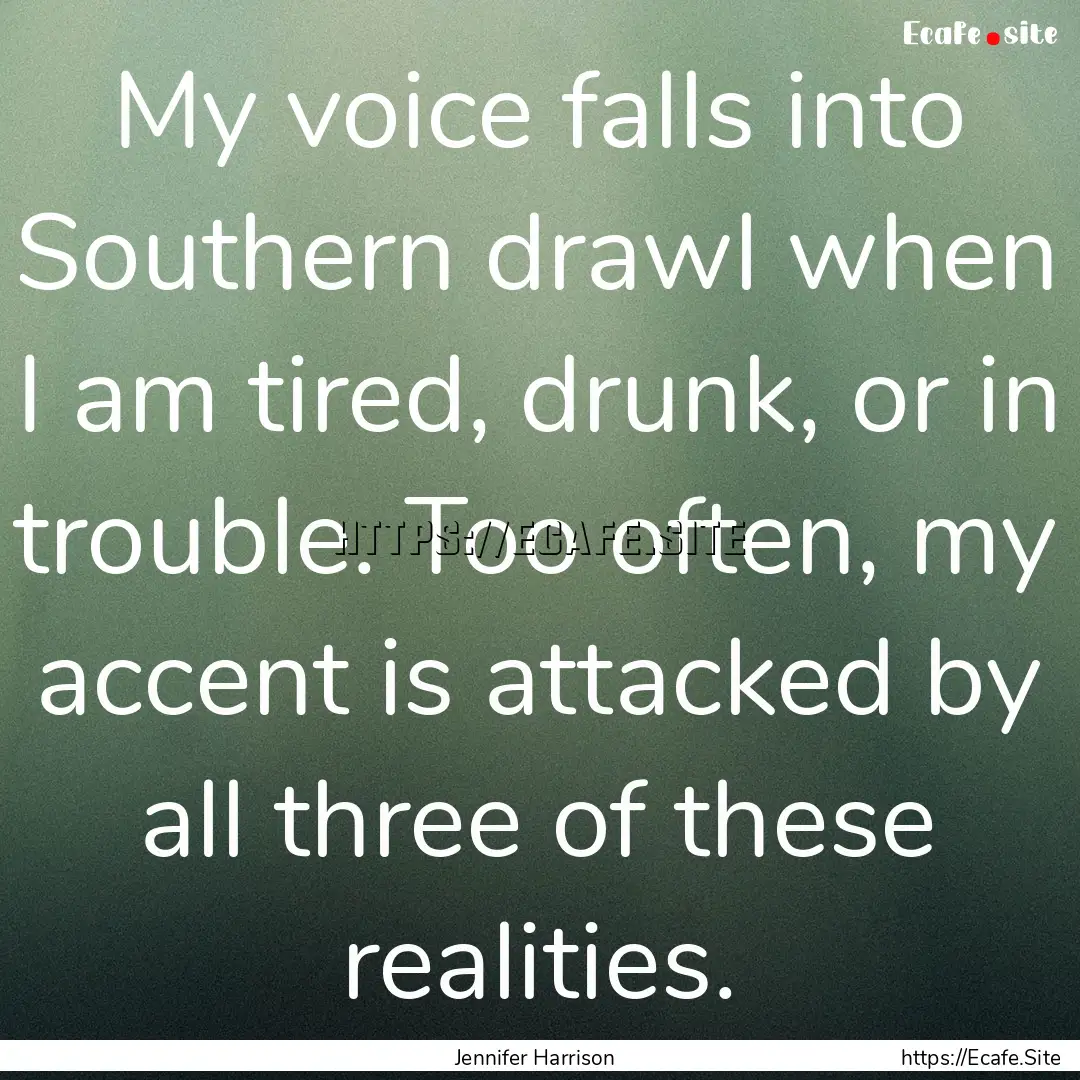 My voice falls into Southern drawl when I.... : Quote by Jennifer Harrison