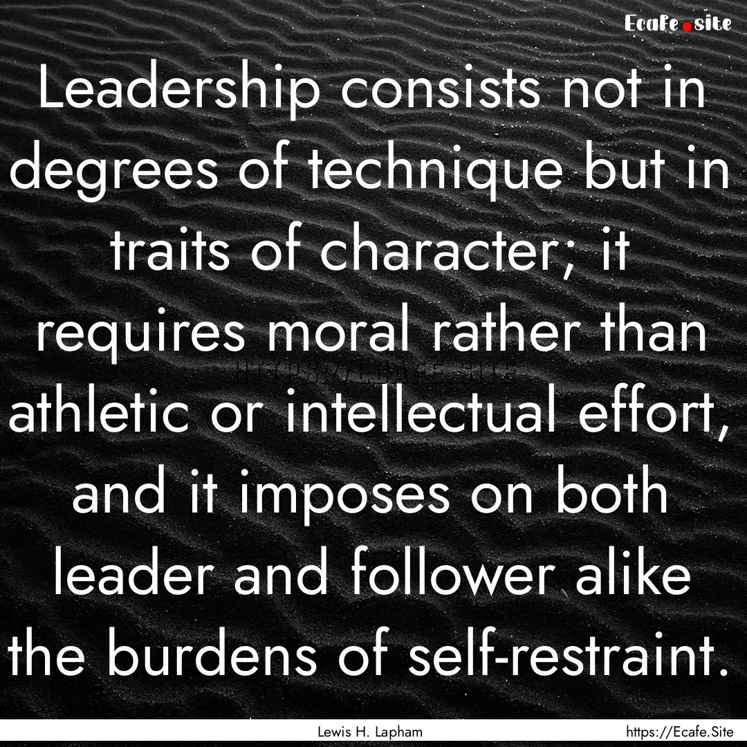 Leadership consists not in degrees of technique.... : Quote by Lewis H. Lapham