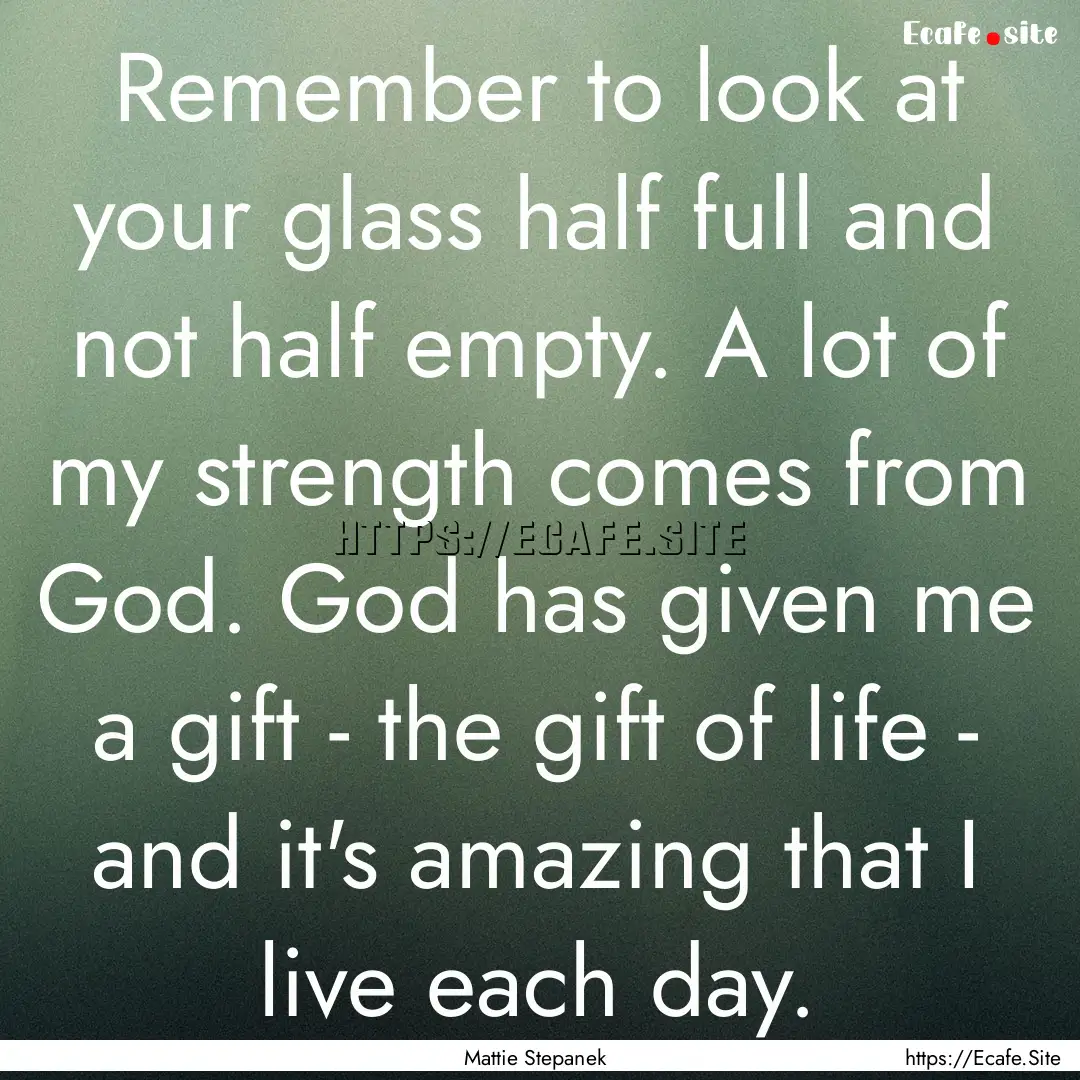 Remember to look at your glass half full.... : Quote by Mattie Stepanek