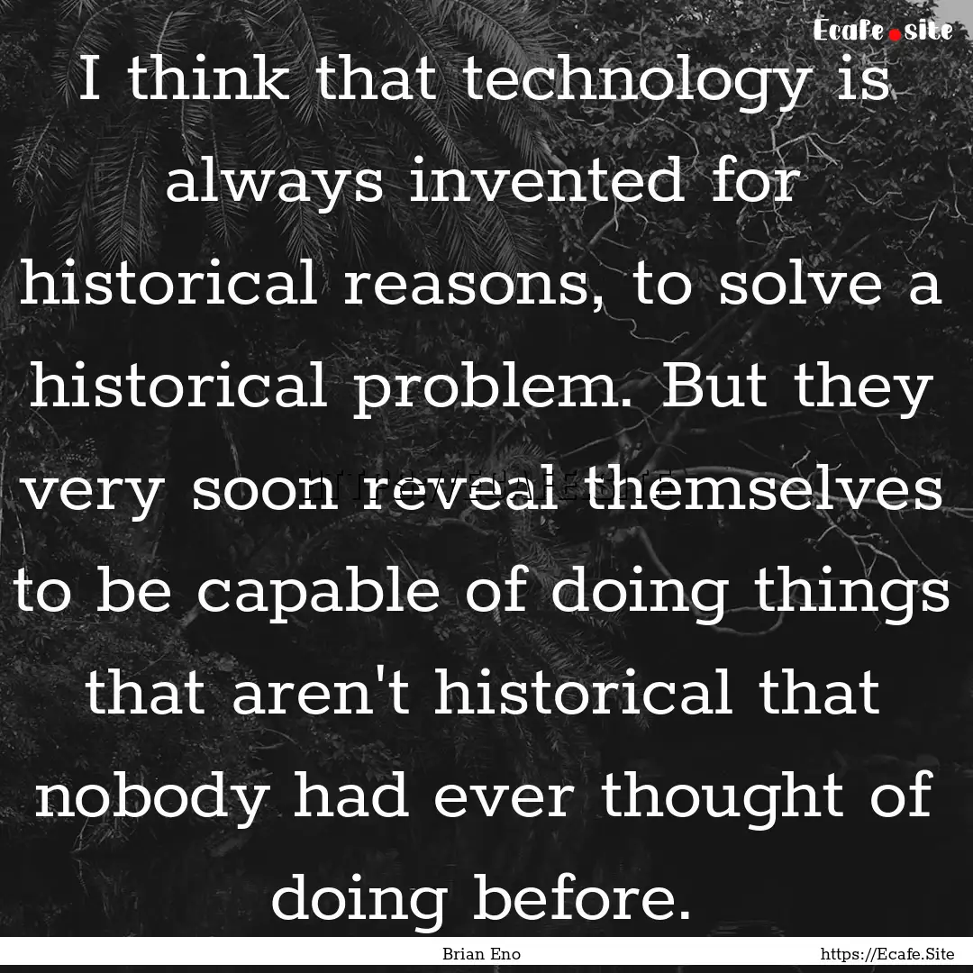 I think that technology is always invented.... : Quote by Brian Eno