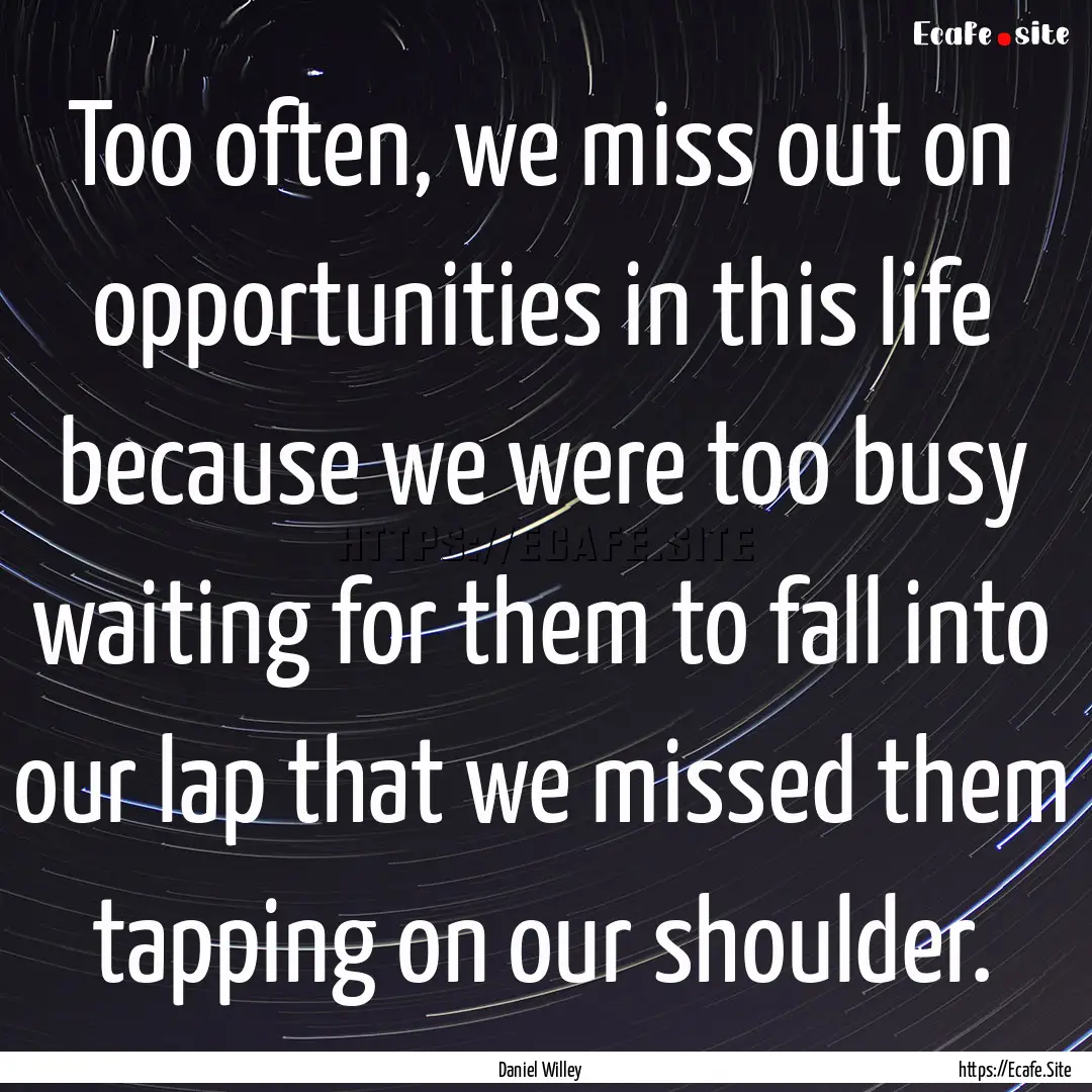 Too often, we miss out on opportunities in.... : Quote by Daniel Willey