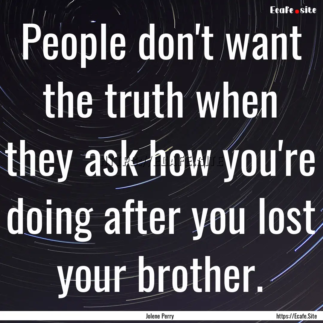 People don't want the truth when they ask.... : Quote by Jolene Perry