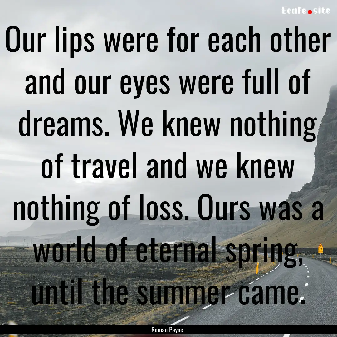 Our lips were for each other and our eyes.... : Quote by Roman Payne