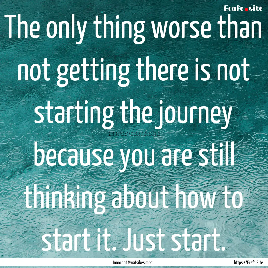 The only thing worse than not getting there.... : Quote by Innocent Mwatsikesimbe