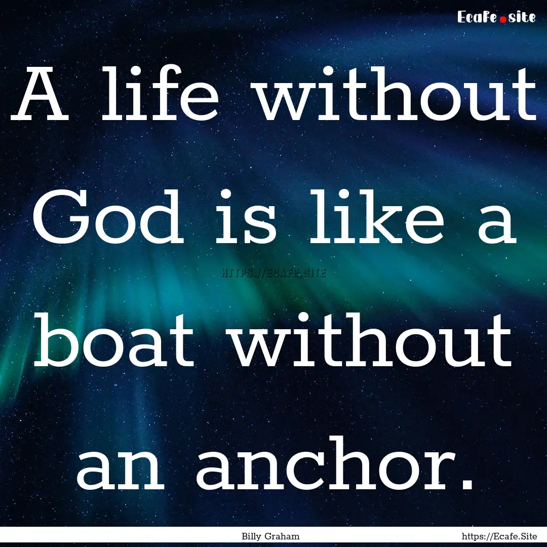 A life without God is like a boat without.... : Quote by Billy Graham