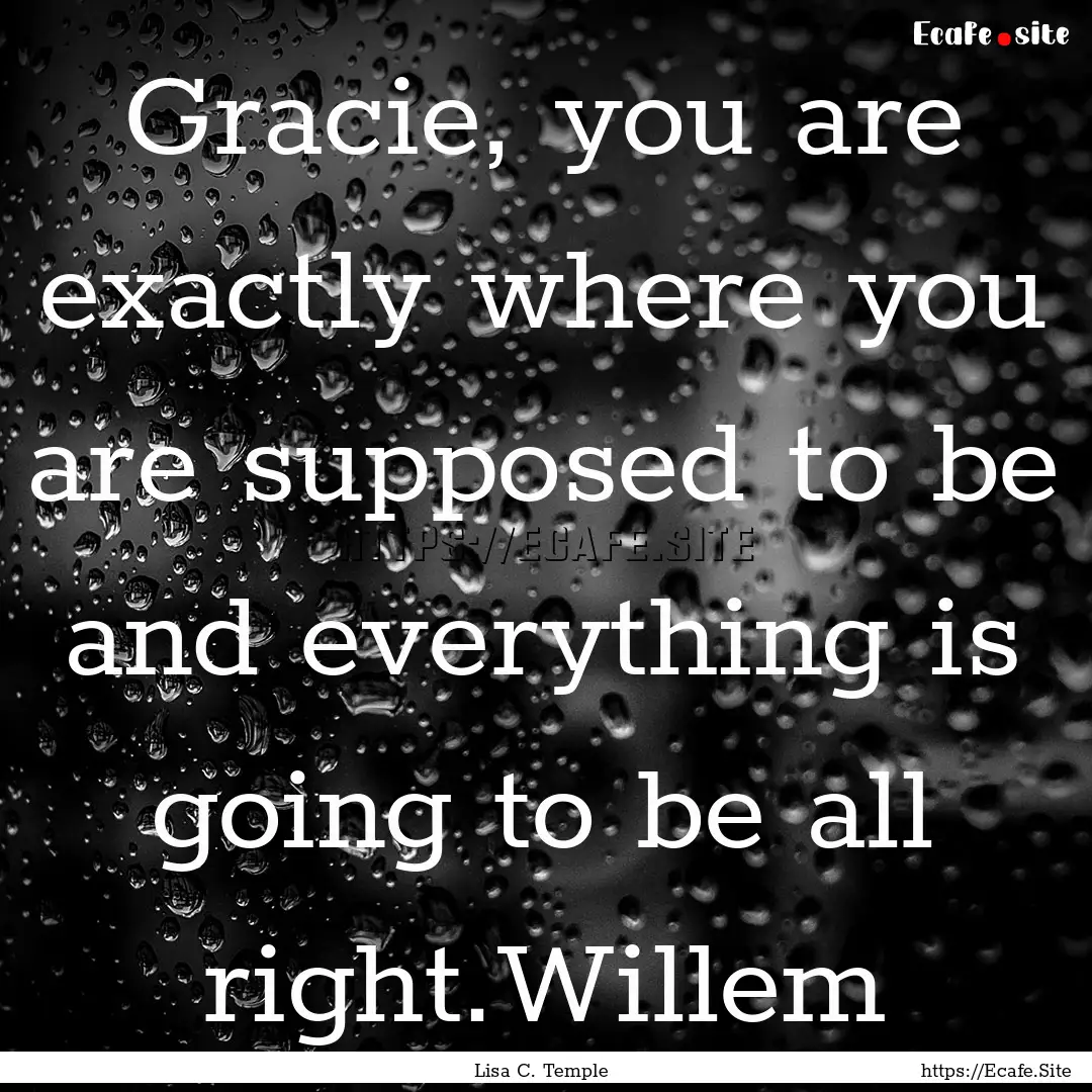 Gracie, you are exactly where you are supposed.... : Quote by Lisa C. Temple