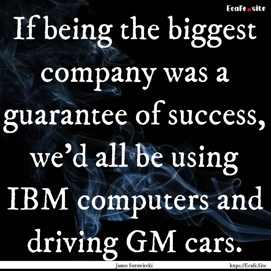 If being the biggest company was a guarantee.... : Quote by James Surowiecki