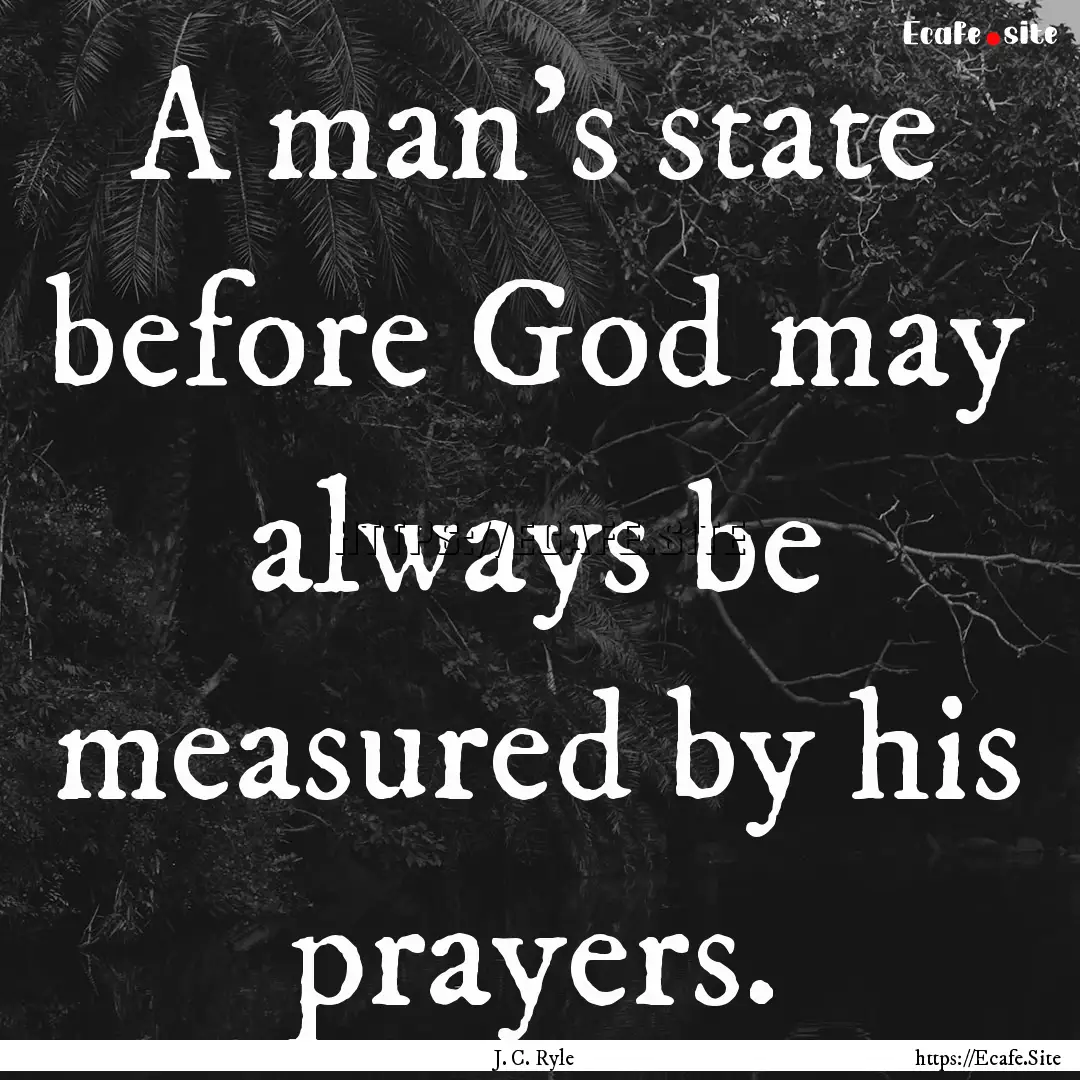 A man's state before God may always be measured.... : Quote by J. C. Ryle