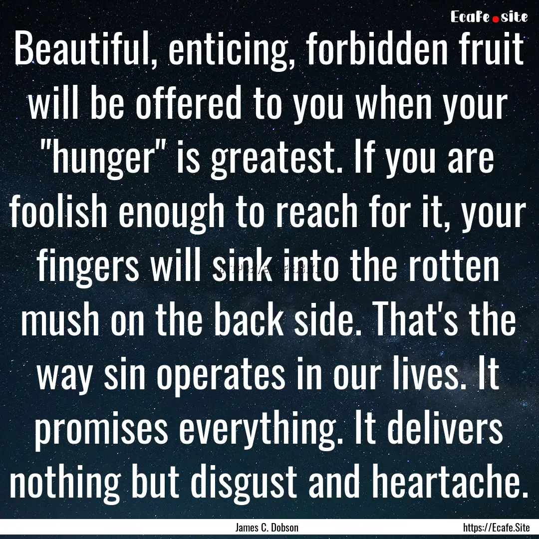 Beautiful, enticing, forbidden fruit will.... : Quote by James C. Dobson