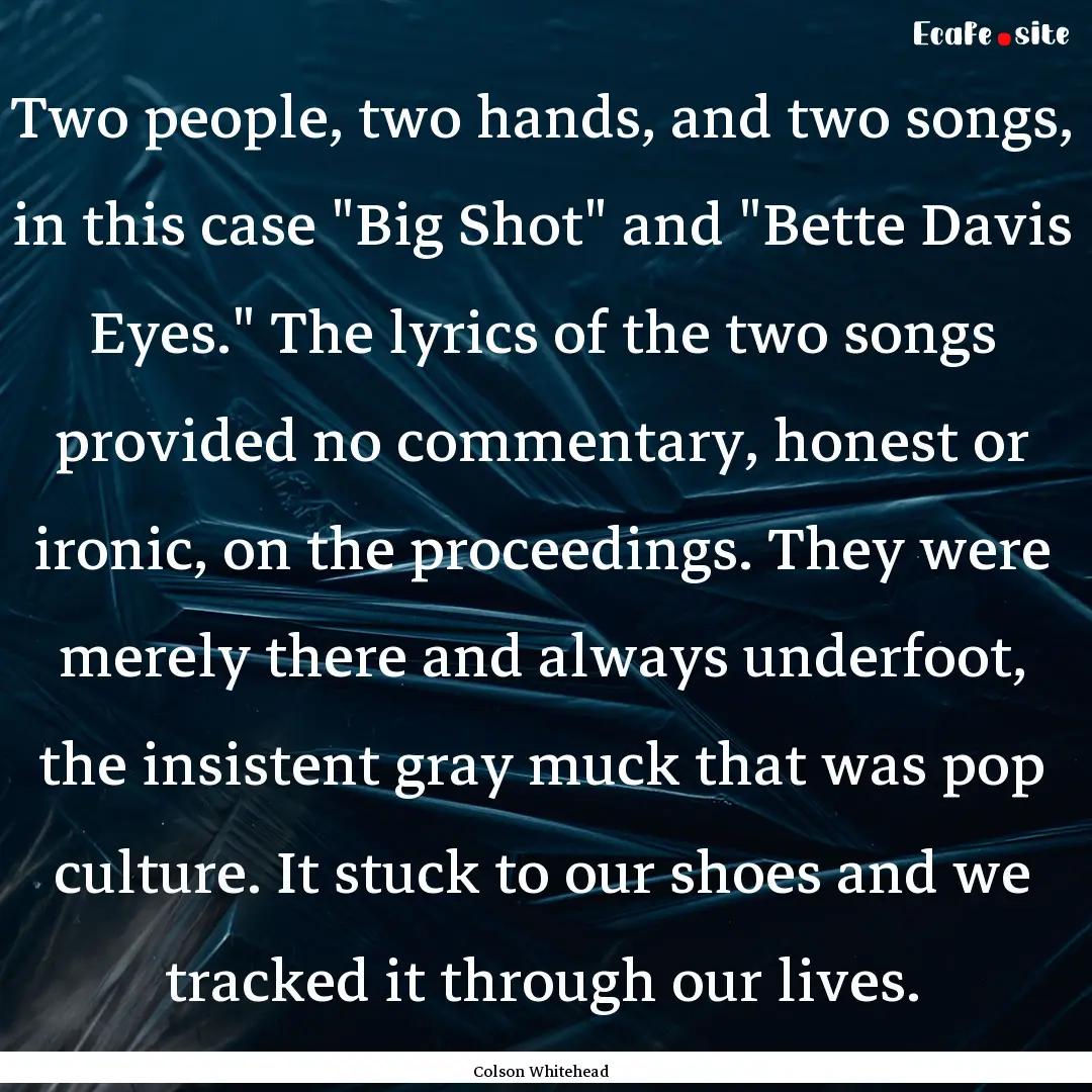 Two people, two hands, and two songs, in.... : Quote by Colson Whitehead