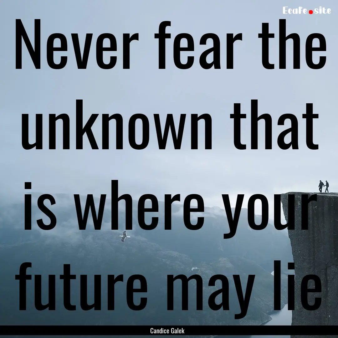 Never fear the unknown that is where your.... : Quote by Candice Galek