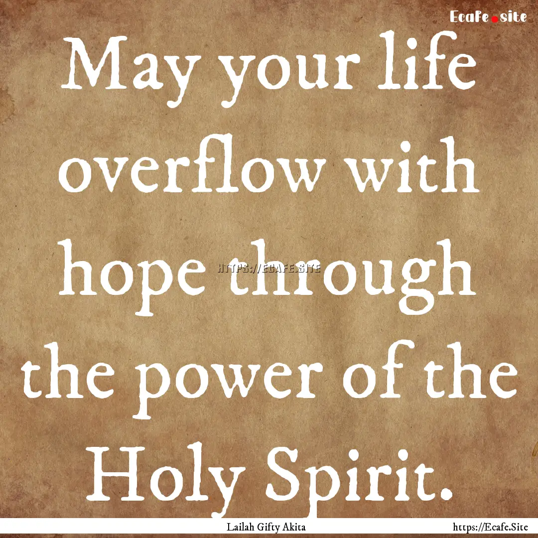 May your life overflow with hope through.... : Quote by Lailah Gifty Akita