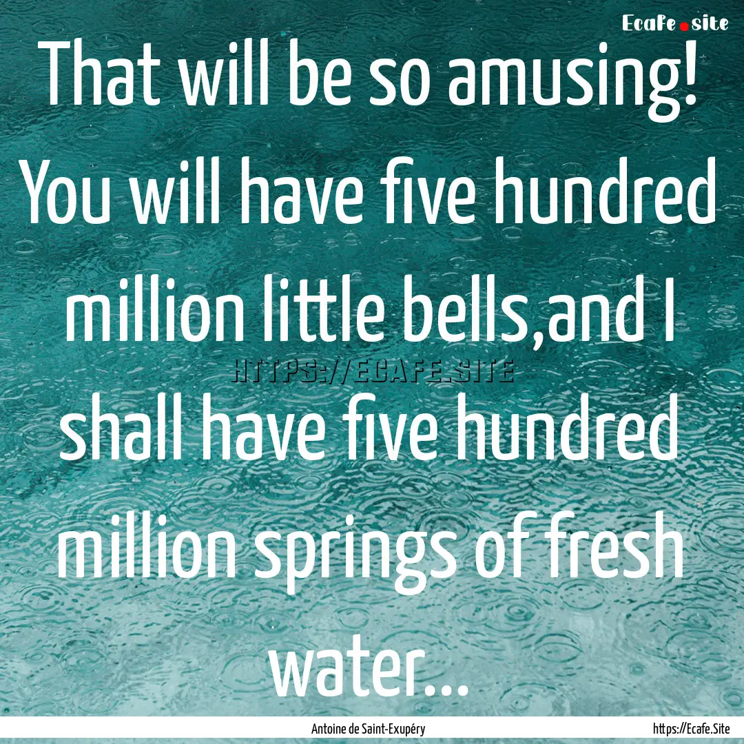 That will be so amusing! You will have five.... : Quote by Antoine de Saint-Exupéry