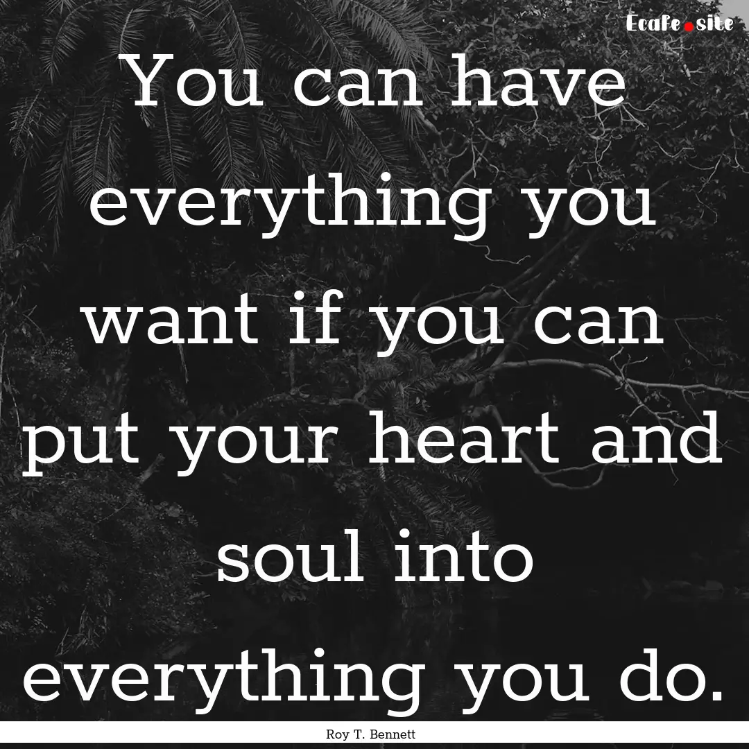 You can have everything you want if you can.... : Quote by Roy T. Bennett