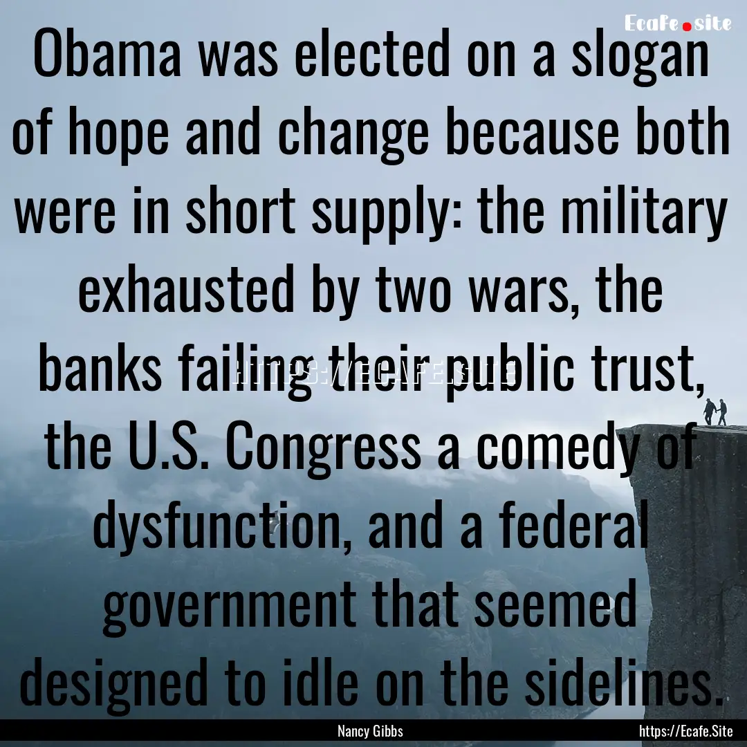 Obama was elected on a slogan of hope and.... : Quote by Nancy Gibbs