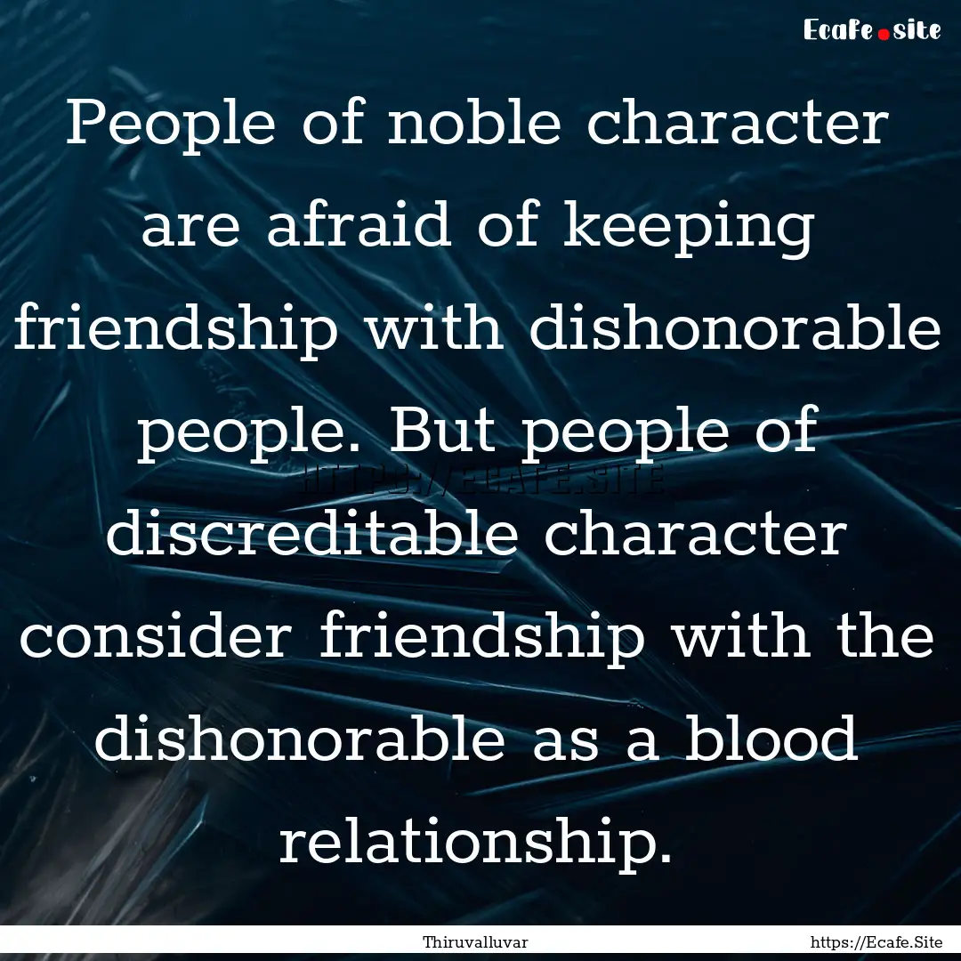 People of noble character are afraid of keeping.... : Quote by Thiruvalluvar