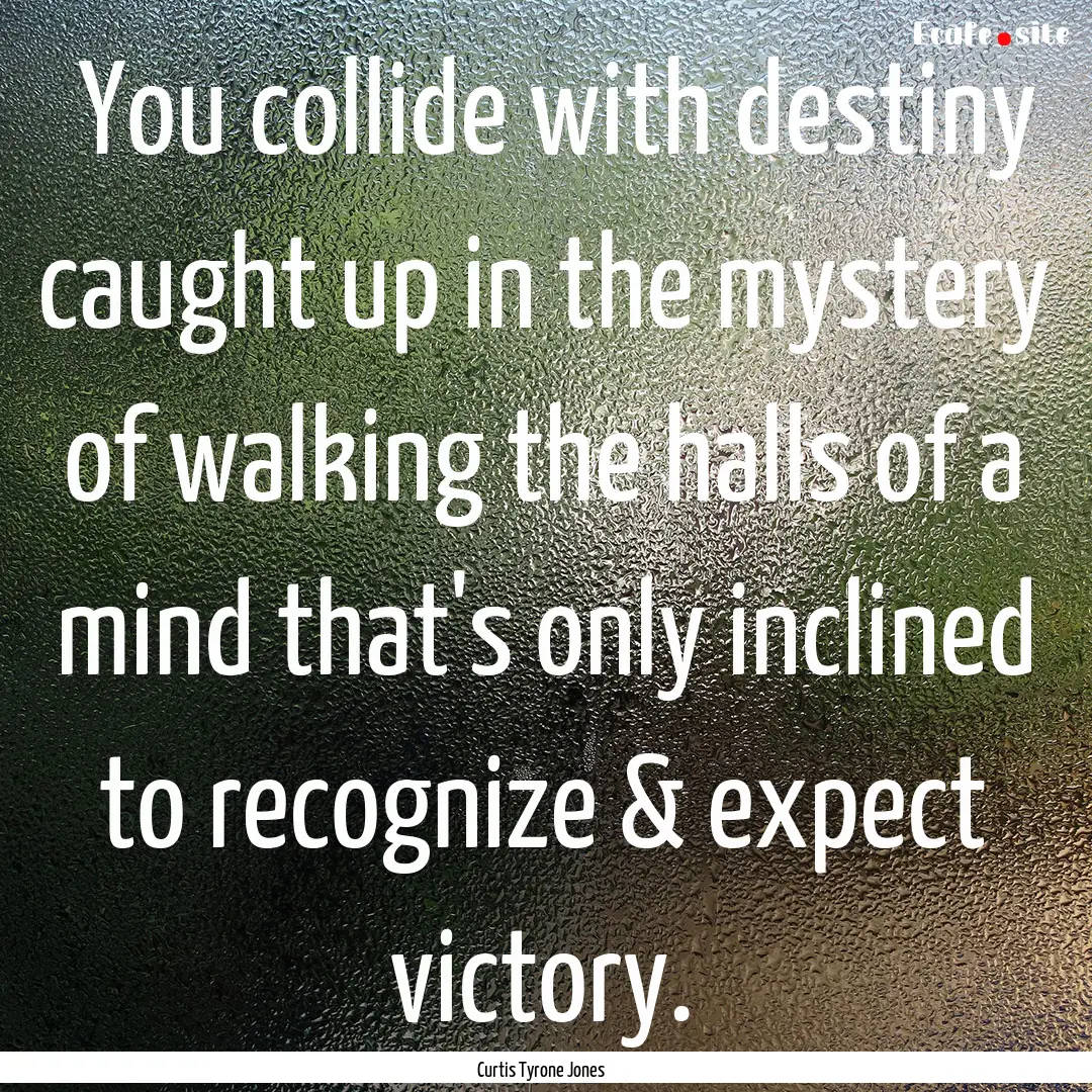 ‪You collide with destiny caught up in.... : Quote by Curtis Tyrone Jones