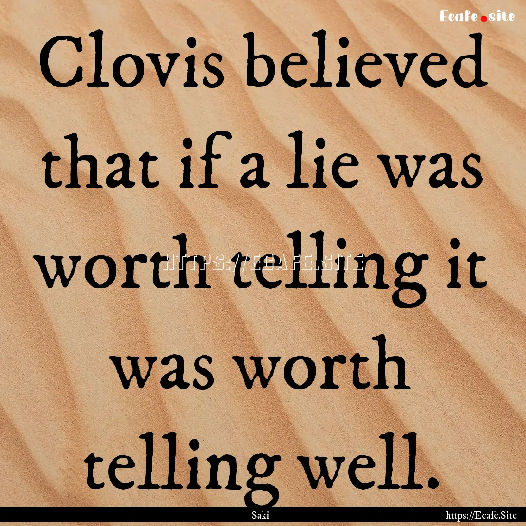 Clovis believed that if a lie was worth telling.... : Quote by Saki