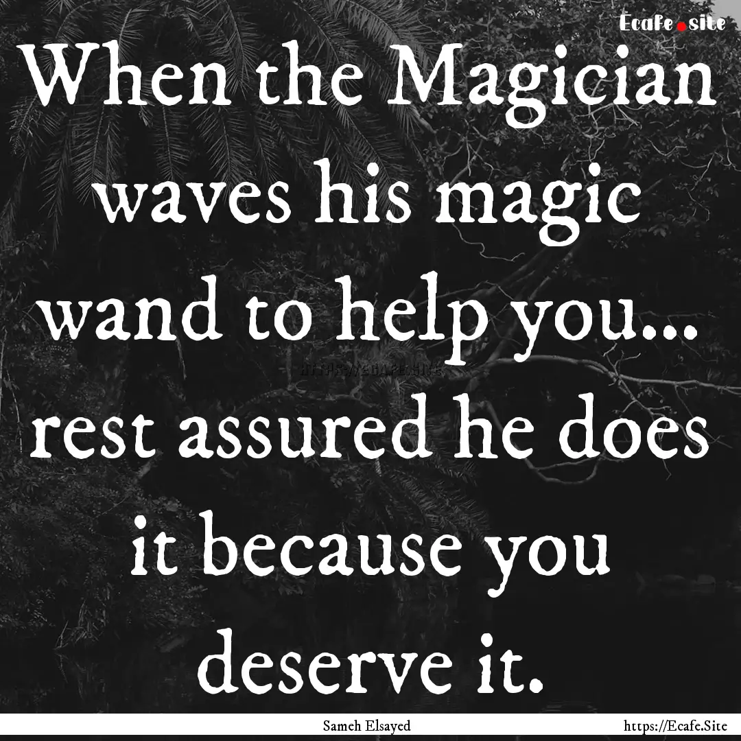 When the Magician waves his magic wand to.... : Quote by Sameh Elsayed