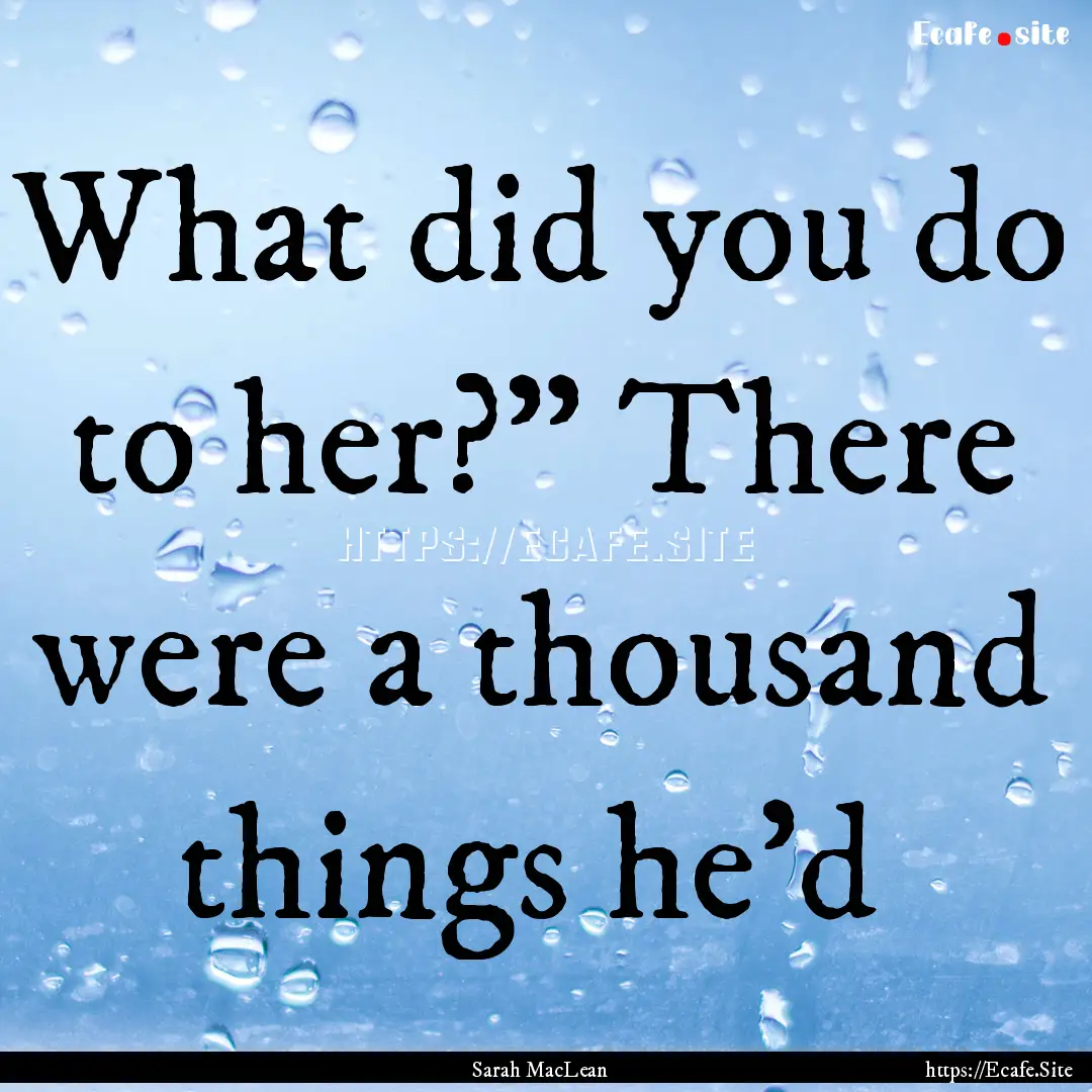 What did you do to her?” There were a thousand.... : Quote by Sarah MacLean