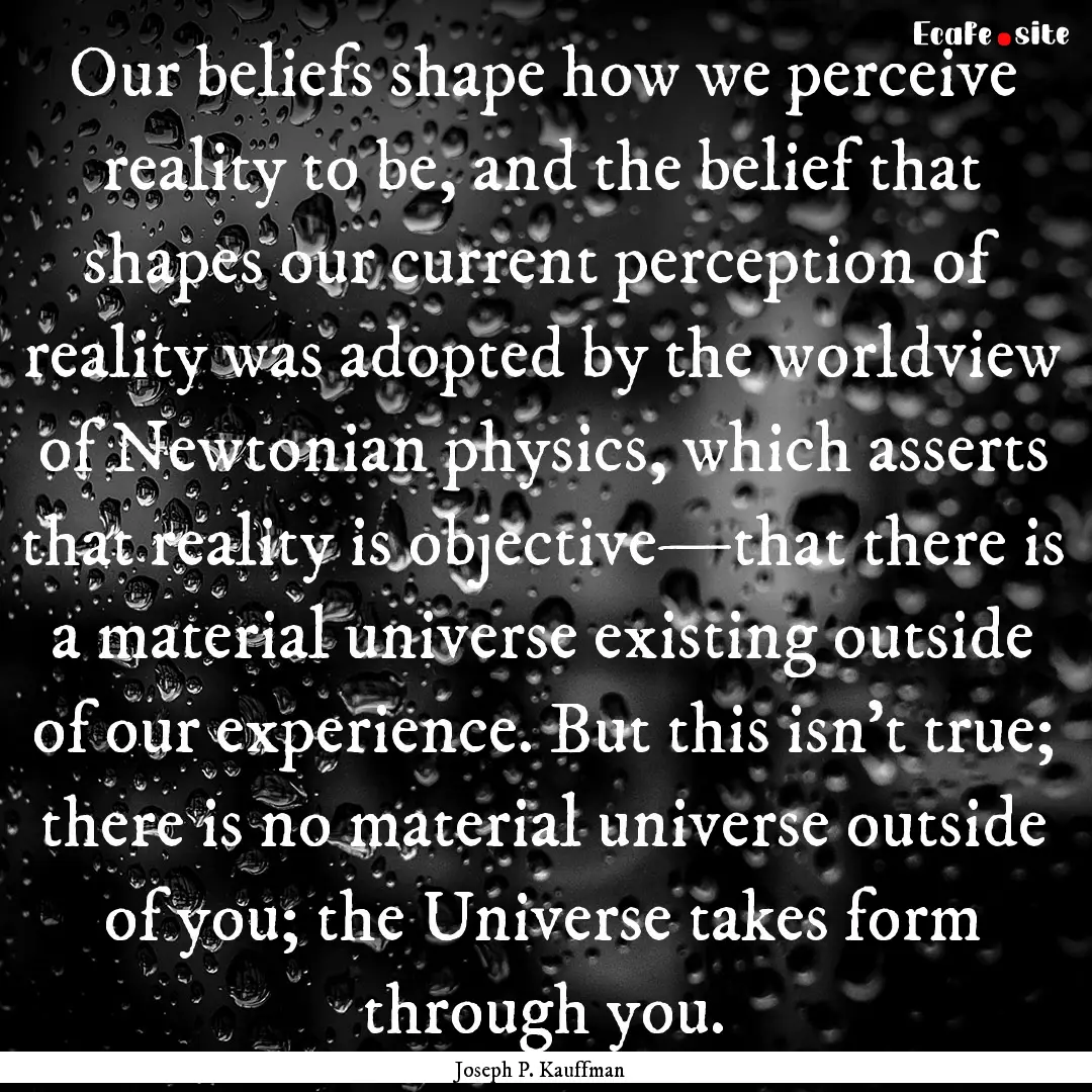 Our beliefs shape how we perceive reality.... : Quote by Joseph P. Kauffman