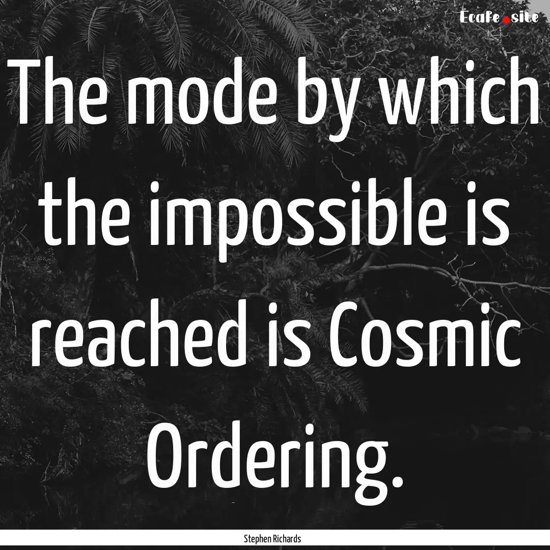 The mode by which the impossible is reached.... : Quote by Stephen Richards