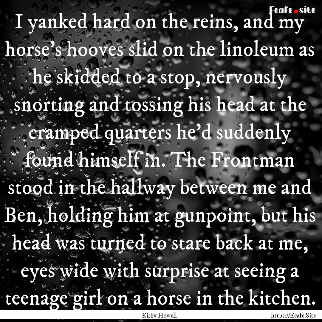 I yanked hard on the reins, and my horse's.... : Quote by Kirby Howell