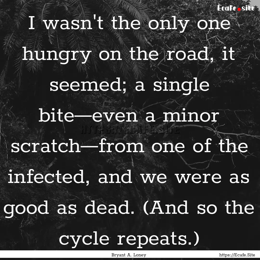 I wasn't the only one hungry on the road,.... : Quote by Bryant A. Loney