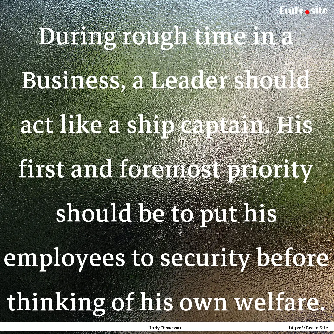 During rough time in a Business, a Leader.... : Quote by Indy Bissessur