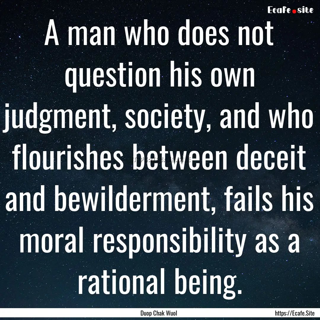 A man who does not question his own judgment,.... : Quote by Duop Chak Wuol