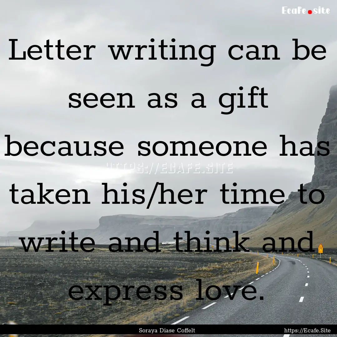 Letter writing can be seen as a gift because.... : Quote by Soraya Diase Coffelt