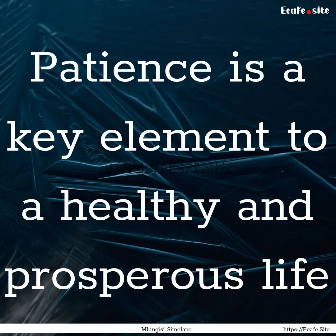 Patience is a key element to a healthy and.... : Quote by Mlungisi Simelane