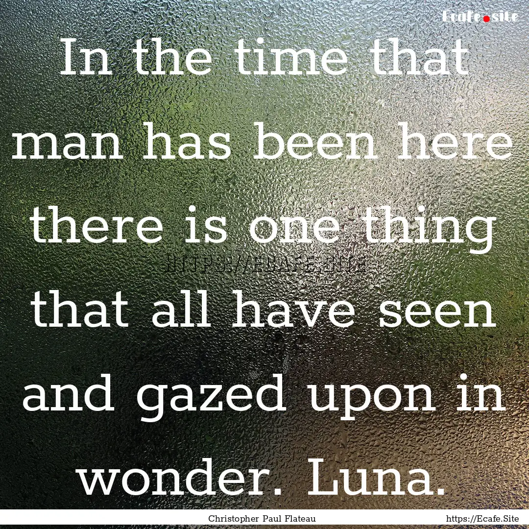 In the time that man has been here there.... : Quote by Christopher Paul Flateau