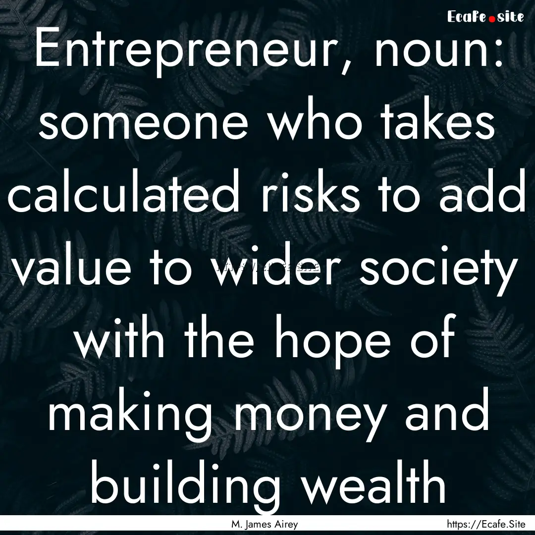 Entrepreneur, noun: someone who takes calculated.... : Quote by M. James Airey