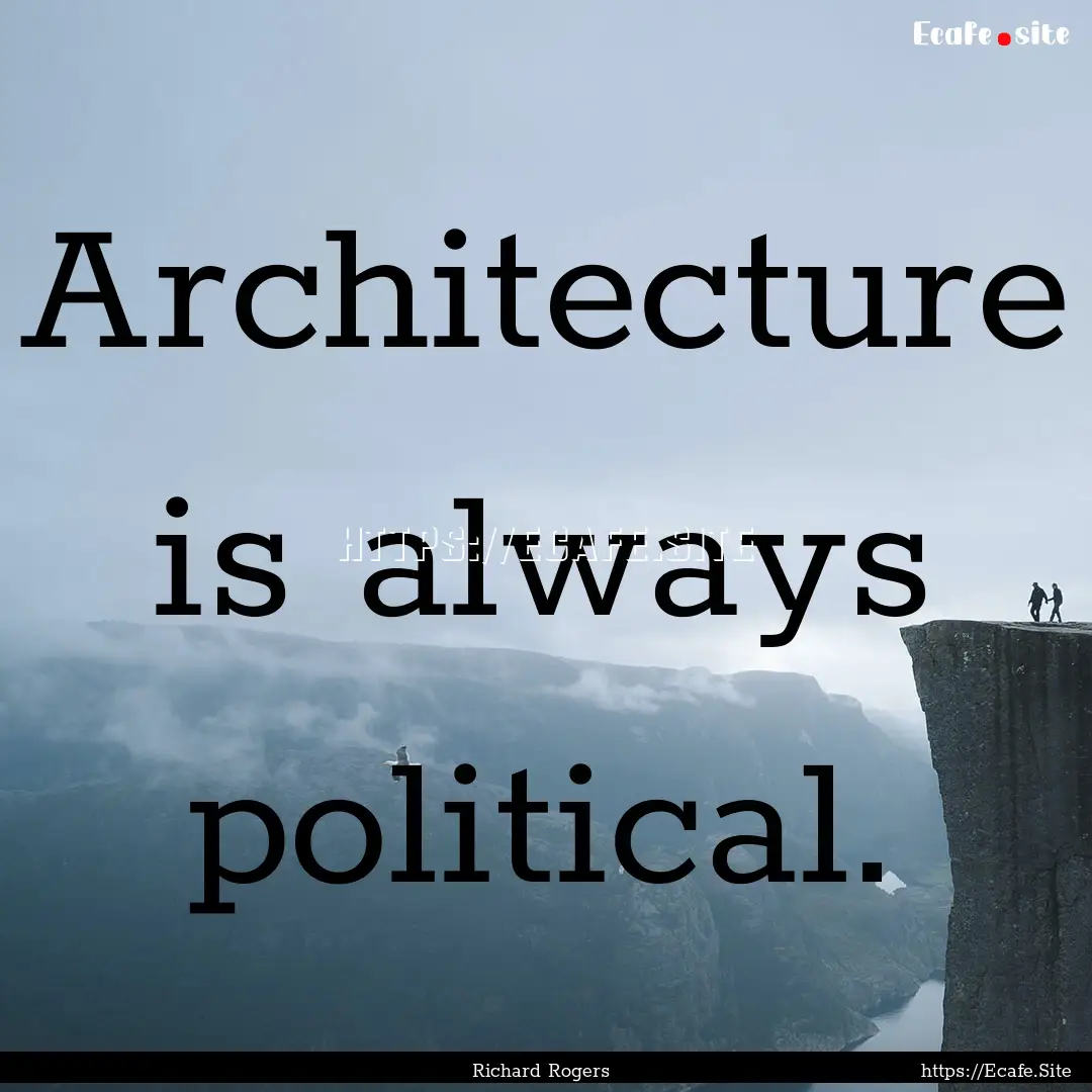 Architecture is always political. : Quote by Richard Rogers