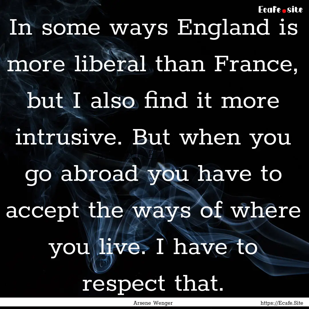 In some ways England is more liberal than.... : Quote by Arsene Wenger