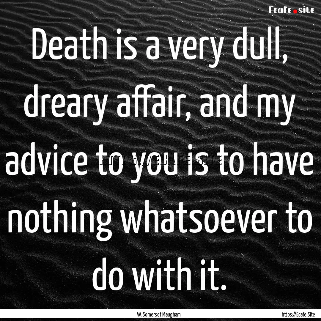 Death is a very dull, dreary affair, and.... : Quote by W. Somerset Maugham